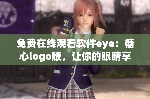 免費在線觀看軟件eye：糖心logo版，讓你的眼睛享受新的視覺盛宴