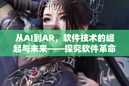 從AI到AR，軟件技術(shù)的崛起與未來——探究軟件革命的奧秘
