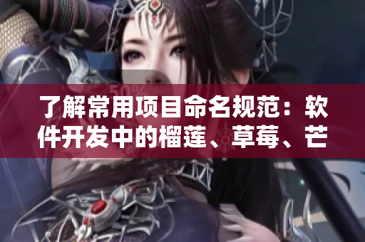 了解常用項(xiàng)目命名規(guī)范：軟件開發(fā)中的榴蓮、草莓、芒果、菠蘿和香蕉
