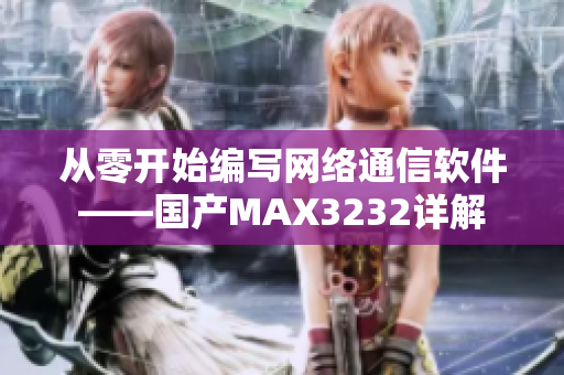 從零開始編寫網(wǎng)絡(luò)通信軟件——國產(chǎn)MAX3232詳解