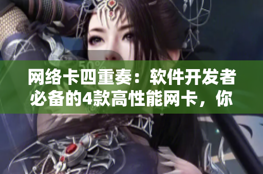 網(wǎng)絡(luò)卡四重奏：軟件開發(fā)者必備的4款高性能網(wǎng)卡，你值得擁有！