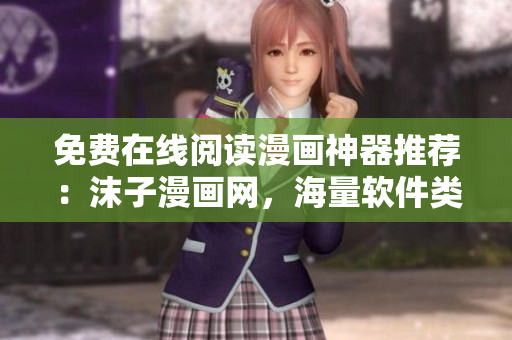 免費在線閱讀漫畫神器推薦：沫子漫畫網(wǎng)，海量軟件類漫畫等你來看！