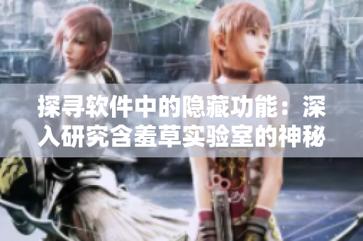探尋軟件中的隱藏功能：深入研究含羞草實驗室的神秘通道