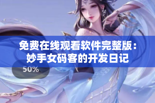 免費(fèi)在線觀看軟件完整版：妙手女碼客的開(kāi)發(fā)日記