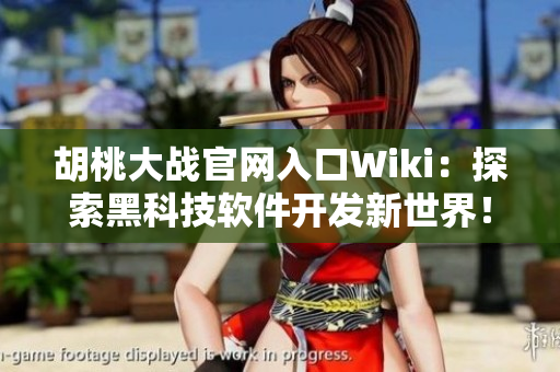 胡桃大戰(zhàn)官網(wǎng)入口Wiki：探索黑科技軟件開發(fā)新世界！