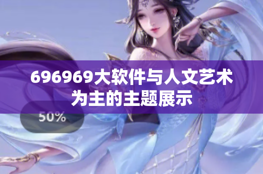 696969大軟件與人文藝術為主的主題展示