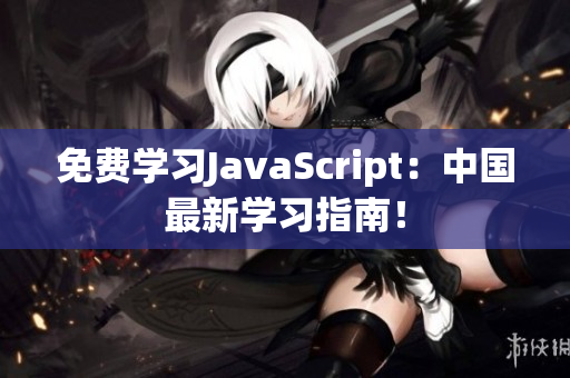 免費(fèi)學(xué)習(xí)JavaScript：中國(guó)最新學(xué)習(xí)指南！