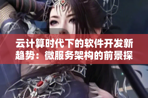 云計算時代下的軟件開發(fā)新趨勢：微服務架構的前景探究