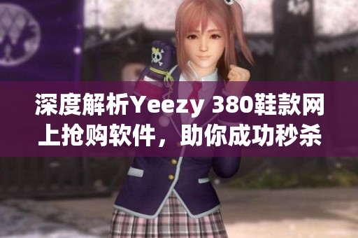 深度解析Yeezy 380鞋款網(wǎng)上搶購(gòu)軟件，助你成功秒殺蜜桃粉和白色！