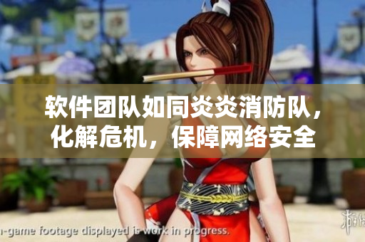 軟件團(tuán)隊(duì)如同炎炎消防隊(duì)，化解危機(jī)，保障網(wǎng)絡(luò)安全