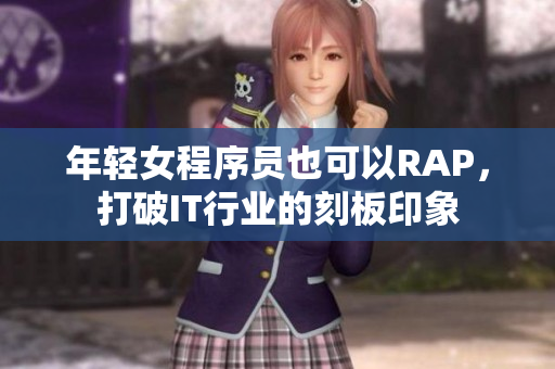 年輕女程序員也可以RAP，打破IT行業(yè)的刻板印象