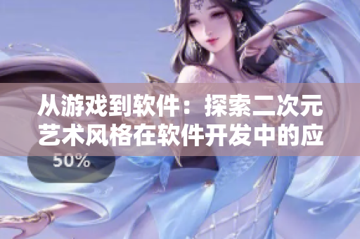 從游戲到軟件：探索二次元藝術(shù)風(fēng)格在軟件開(kāi)發(fā)中的應(yīng)用