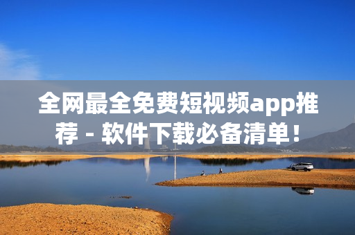 全網(wǎng)最全免費短視頻app推薦 - 軟件下載必備清單！