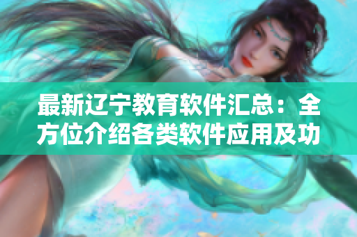 最新遼寧教育軟件匯總：全方位介紹各類(lèi)軟件應(yīng)用及功能