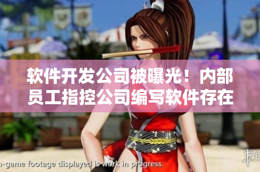 軟件開發(fā)公司被曝光！內(nèi)部員工指控公司編寫軟件存在嚴(yán)重漏洞