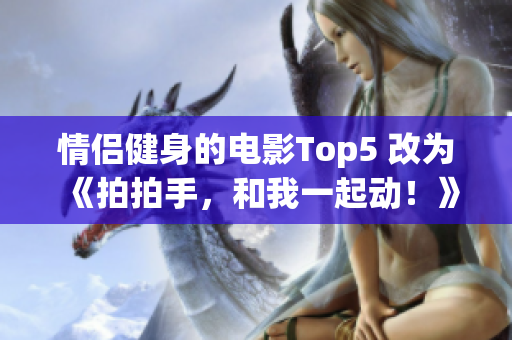 情侶健身的電影Top5 改為《拍拍手，和我一起動！》