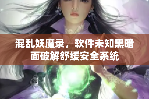 混亂妖魔錄，軟件未知黑暗面破解舒緩安全系統(tǒng)