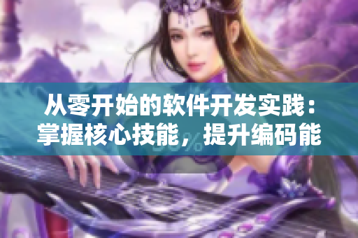 從零開始的軟件開發(fā)實(shí)踐：掌握核心技能，提升編碼能力