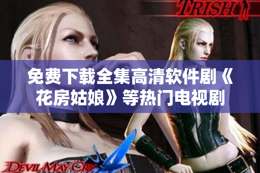 免費下載全集高清軟件劇《花房姑娘》等熱門電視劇
