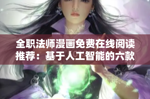 全職法師漫畫免費(fèi)在線閱讀推薦：基于人工智能的六款軟件工具！