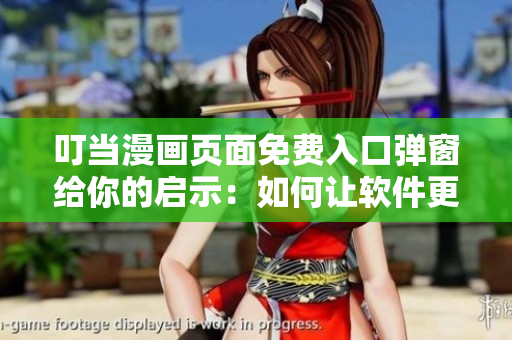 叮當漫畫頁面免費入口彈窗給你的啟示：如何讓軟件更優(yōu)質？