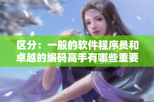 區(qū)分：一般的軟件程序員和卓越的編碼高手有哪些重要差異？