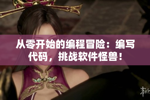 從零開始的編程冒險(xiǎn)：編寫代碼，挑戰(zhàn)軟件怪獸！