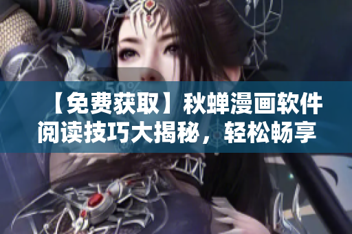 【免費(fèi)獲取】秋蟬漫畫(huà)軟件閱讀技巧大揭秘，輕松暢享高清漫畫(huà)福利