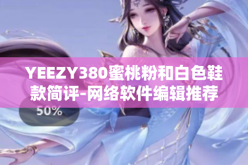 YEEZY380蜜桃粉和白色鞋款簡(jiǎn)評(píng)-網(wǎng)絡(luò)軟件編輯推薦