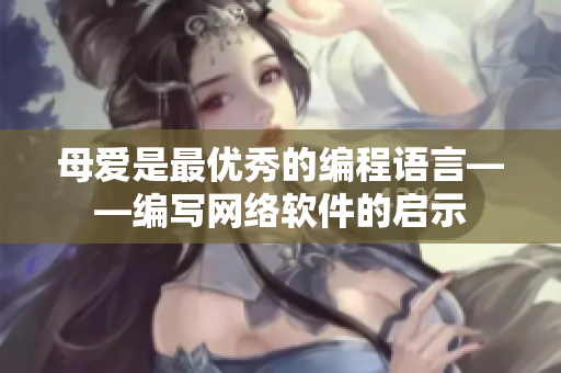 母愛是最優(yōu)秀的編程語言——編寫網(wǎng)絡軟件的啟示