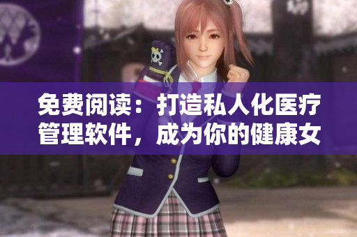 免費(fèi)閱讀：打造私人化醫(yī)療管理軟件，成為你的健康女神