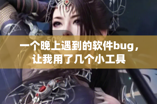 一個(gè)晚上遇到的軟件bug，讓我用了幾個(gè)小工具