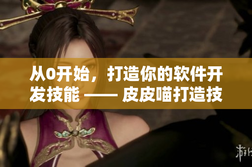 從0開(kāi)始，打造你的軟件開(kāi)發(fā)技能 —— 皮皮喵打造技能漫畫(huà)