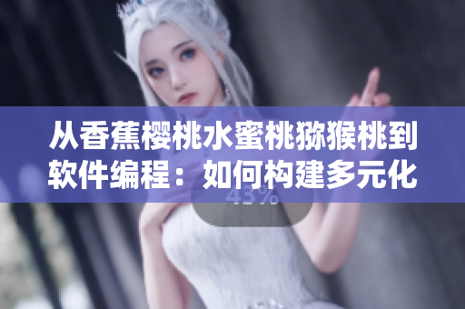 從香蕉櫻桃水蜜桃獼猴桃到軟件編程：如何構(gòu)建多元化的軟件開發(fā)生態(tài)系統(tǒng)