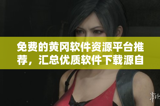 免費(fèi)的黃岡軟件資源平臺(tái)推薦，匯總優(yōu)質(zhì)軟件下載源自技術(shù)宅門戶