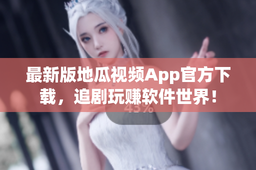 最新版地瓜視頻App官方下載，追劇玩賺軟件世界！