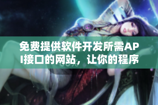 免費(fèi)提供軟件開發(fā)所需API接口的網(wǎng)站，讓你的程序更加高效！