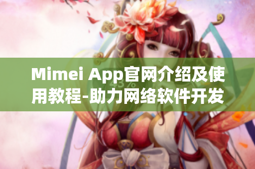 Mimei App官網(wǎng)介紹及使用教程-助力網(wǎng)絡(luò)軟件開發(fā)