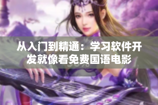 從入門(mén)到精通：學(xué)習(xí)軟件開(kāi)發(fā)就像看免費(fèi)國(guó)語(yǔ)電影