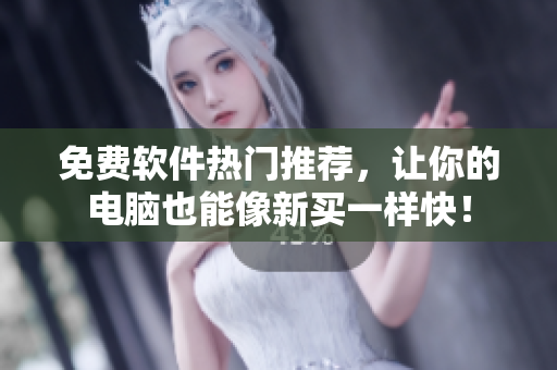 免費(fèi)軟件熱門推薦，讓你的電腦也能像新買一樣快！