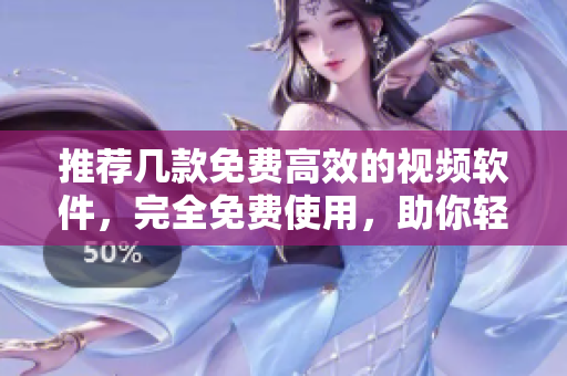 推薦幾款免費(fèi)高效的視頻軟件，完全免費(fèi)使用，助你輕松制作！