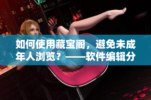 如何使用藏寶閣，避免未成年人瀏覽？——軟件編輯分享