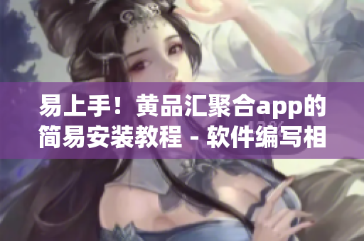 易上手！黃品匯聚合app的簡易安裝教程 - 軟件編寫相關(guān)