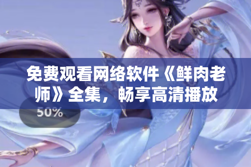 免費觀看網(wǎng)絡(luò)軟件《鮮肉老師》全集，暢享高清播放