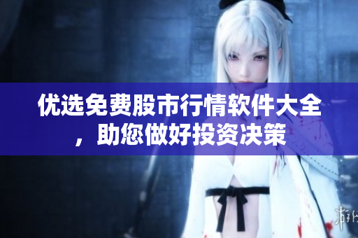 優(yōu)選免費(fèi)股市行情軟件大全，助您做好投資決策