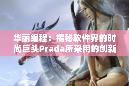 華麗編程：揭秘軟件界的時(shí)尚巨頭Prada所采用的創(chuàng)新技術(shù)