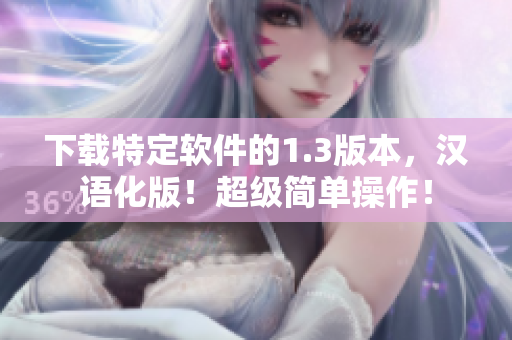 下載特定軟件的1.3版本，漢語(yǔ)化版！超級(jí)簡(jiǎn)單操作！