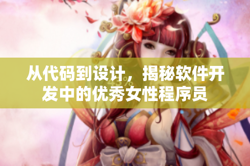 從代碼到設(shè)計(jì)，揭秘軟件開(kāi)發(fā)中的優(yōu)秀女性程序員
