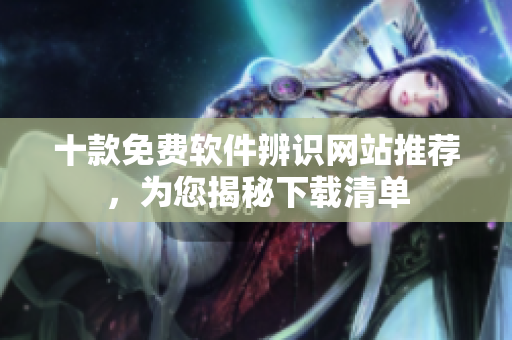 十款免費軟件辨識網(wǎng)站推薦，為您揭秘下載清單
