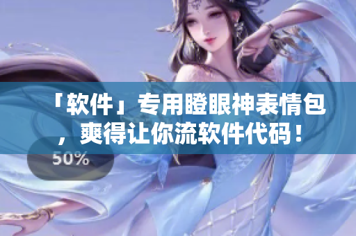 「軟件」專(zhuān)用瞪眼神表情包，爽得讓你流軟件代碼！